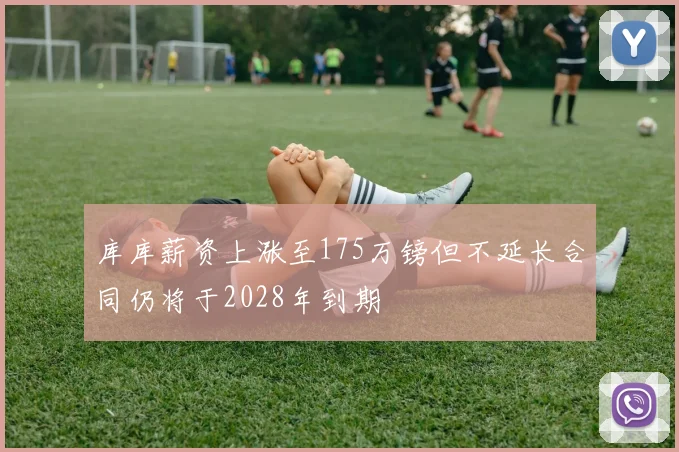 库库薪资上涨至175万镑但不延长合同仍将于2028年到期
